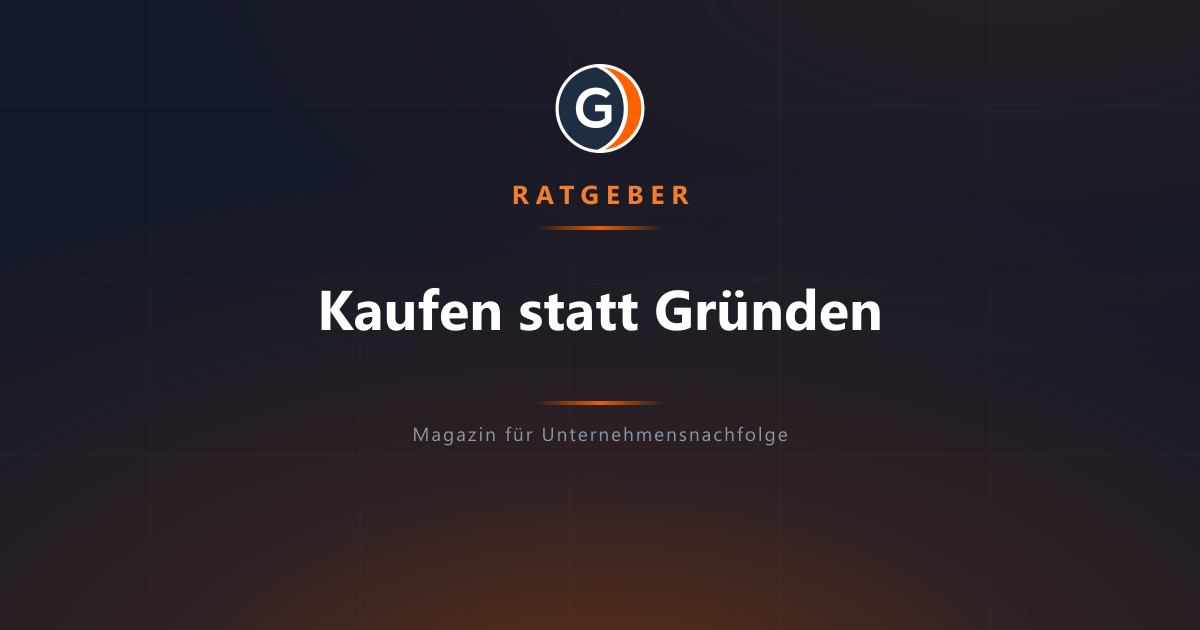Firma kaufen statt gründen: Vorteile, Risiken und der Weg zur eigenen Übernahme