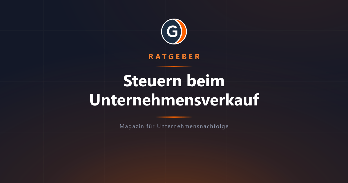 Steuern beim Unternehmensverkauf: Überblick nach Rechtsform
